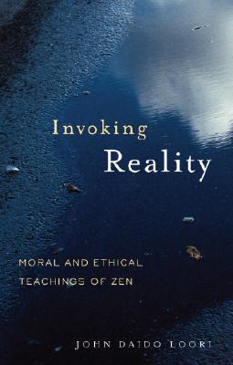Invoking Reality: Moral and Ethical Teachings of Zen - John Daido Loori