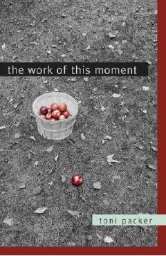 Coperta cărții 'The Work of This Moment - Toni Packer'