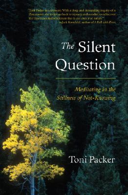 The Silent Question: Meditating in the Stillness of Not-Knowing - Toni Packer