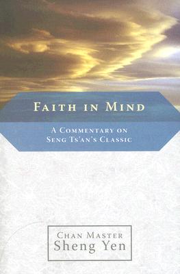 Faith in Mind: A Commentary on Seng Ts'an's Classic - Chan Master Sheng Yen