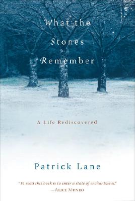 What the Stones Remember: A Life Rediscovered - Patrick Lane