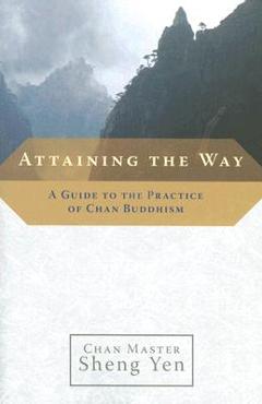 Coperta cărții 'Attaining the Way: A Guide to the Practice of Chan Buddhism - Master Sheng Yen'
