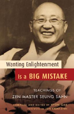 Wanting Enlightenment Is a Big Mistake: Teachings of Zen Master Seung Sahn - Hyon Gak