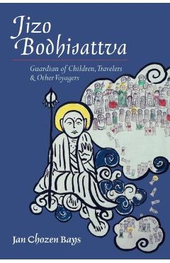 Jizo Bodhisattva: Guardian of Children, Travelers, and Other Voyagers - Jan Chozen Bays