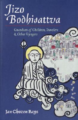 Jizo Bodhisattva: Guardian of Children, Travelers, and Other Voyagers - Jan Chozen Bays