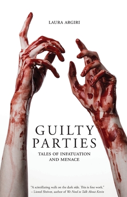 Guilty Parties: Tales of Infatuation and Menace - Laura Argiri