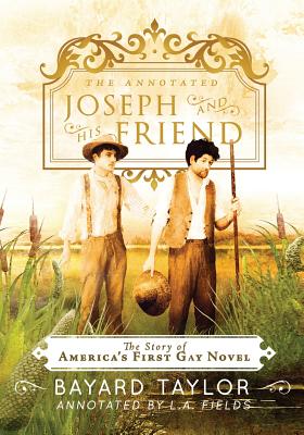 The Annotated Joseph and His Friend: The Story of the America's First Gay Novel - Bayard Taylor