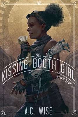 The Kissing Booth Girl & Other Stories - A. C. Wise