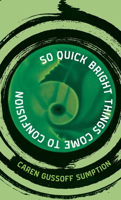 Coperta cărții 'So Quick Bright Things Come to Confusion - Caren Gussoff Sumption'