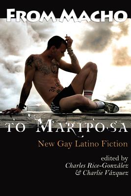 From Macho to Mariposa: New Gay Latino Fiction - Charles Rice-gonzalez