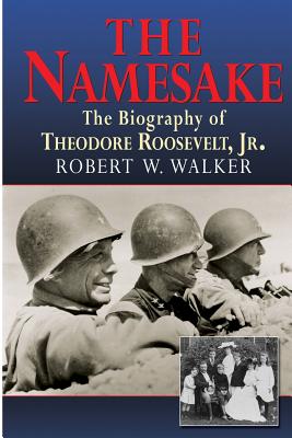 The Namesake, the Biography of Theodore Roosevelt Jr. - Robert W. Walker