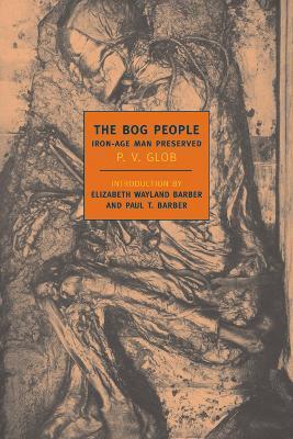 The Bog People: Iron Age Man Preserved - P. V. Glob