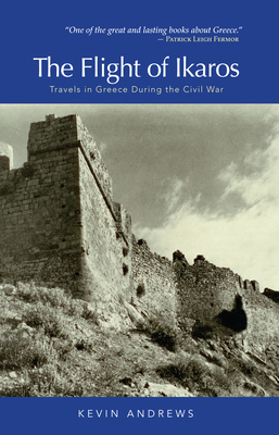 The Flight of Ikaros: Travels in Greece During the Civil War - Kevin Andrews