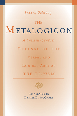 The Metalogicon: A Twelfth-Century Defense of the Verbal and Logical Arts of the Trivium - John Of Salisbury