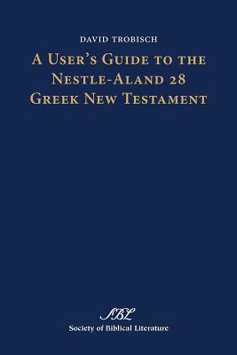 A User's Guide to the Nestle-Aland 28 Greek New Testament - David Trobisch