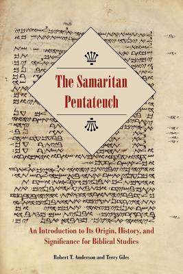 The Samaritan Pentateuch: An Introduction to Its Origin, History, and Significance for Biblical Studies - Robert T. Anderson