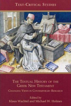 The Textual History of the Greek New Testament: Changing Views in Contemporary Research - Klaus Wachtel
