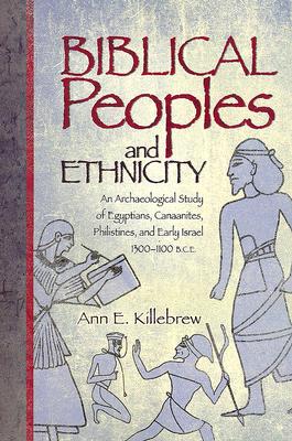 Biblical Peoples and Ethnicity: An Archaeological Study of Egyptians, Canaanites, Philistines, and Early Israel (ca. 1300-1100 B.C.E.) - Ann E. Killebrew