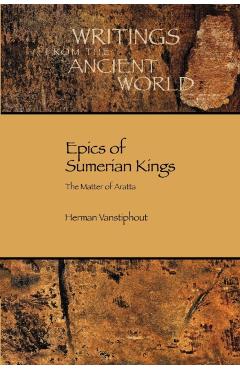 Epics of Sumerian Kings: The Matter of Aratta - H. L. J. Vanstiphout