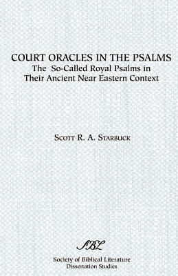 Court Oracles in the Psalms: The So-Called Royal Psalms in their Ancient Near Eastern Context - Scott R. A. Starbuck