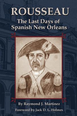 Rousseau: The Last Days of Spanish New Orleans - Raymond Martinez