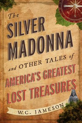 The Silver Madonna and Other Tales of America's Greatest Lost Treasures - W. C. Jameson