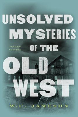 Unsolved Mysteries of the Old West, Second Edition - W. C. Jameson