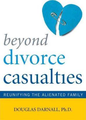 Beyond Divorce Casualties: Reunifying the Alienated Family - Douglas Darnall