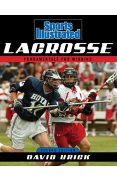Sports Illustrated Lacrosse: Fundamentals for Winning, Second Edition - David Urick