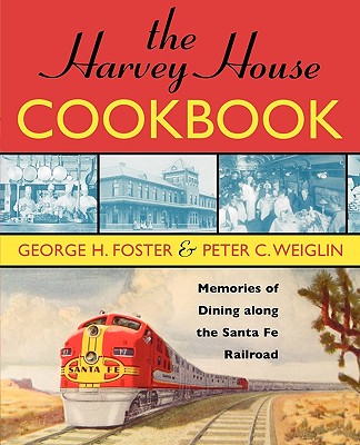 The Harvey House Cookbook: Memories of Dining Along the Santa Fe Railroad - Peter C. Weiglin