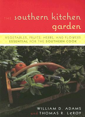 The Southern Kitchen Garden: Vegetables, Fruits, Herbs, and Flowers Essential for the Southern Cook - William D. Adams