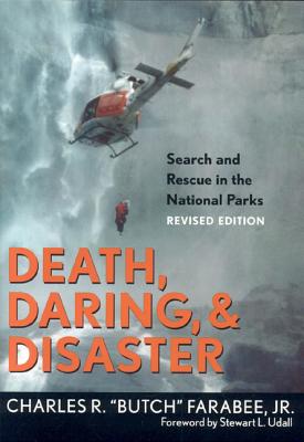 Death, Daring, and Disaster: Search and Rescue in the National Parks - Charles R. Butch Farabee Jr