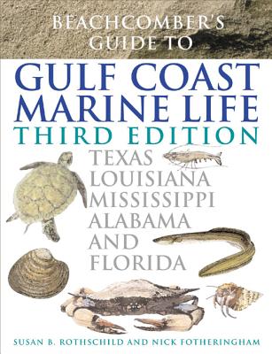 Beachcomber's Guide to Gulf Coast Marine Life: Texas, Louisiana, Mississippi, Alabama, and Florida - Susan B. Rothschild