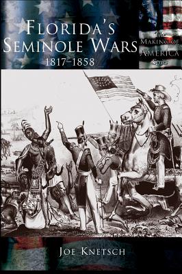 Florida's Seminole Wars: 1817-1858 - Joe Knetsch
