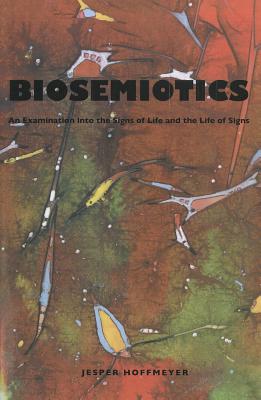 Biosemiotics: An Examination Into the Signs of Life and the Life of Signs - Jesper Hoffmeyer