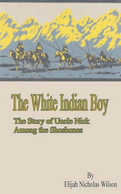 The White Indian Boy: The Story of Uncle Nick Among the Shoshones - Howard R. Driggs