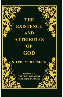 The Existence and Attributes of God, Volume 7 of 50 Greatest Christian Classics, 2 Volumes in 1 - Stephen Charnock