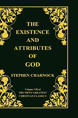 The Existence and Attributes of God, Volume 7 of 50 Greatest Christian Classics, 2 Volumes in 1 - Stephen Charnock