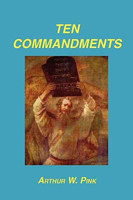 Ten Commandments - Arthur W. Pink