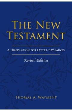 Poza produsului The New Testament: A Translation for Latter-day Saints, Revised Edition - Thomas A. Wayment