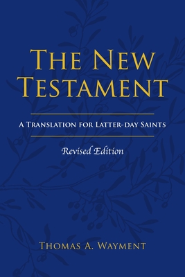 The New Testament: A Translation for Latter-day Saints, Revised Edition - Thomas A. Wayment
