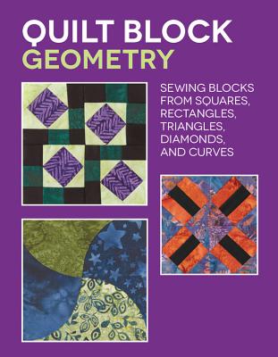 Quilt Block Geometry: Sewing Blocks from Squares, Rectangles, Triangles, Diamonds, and Curves - Nancy Wick