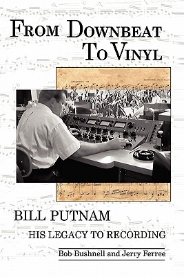 From Downbeat to Vinyl: Bill Putnam's Legacy to the Recording Industry - Bob Bushnell