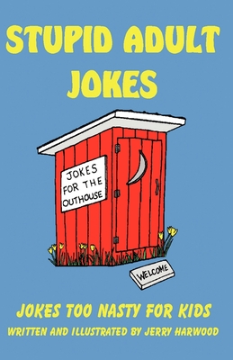 Stupid Adult Jokes: Jokes Too Nasty for Kids - Jerry Harwood