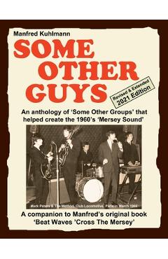 Coperta cărții 'SOME OTHER GUYS 2021 REVISED EDITION - AN ANTHOLOGY OF 'SOME OTHER GROUPS' THAT HELPED CREATE THE 1960's 'MERSEY SOUND''