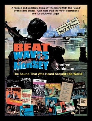 Beat Waves 'Cross the Mersey the Sound That Was Heard Around the World - Revised & Updated 2022 Edition - M. Kuhlmann