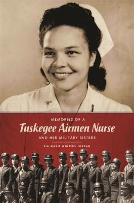Memories of a Tuskegee Airmen Nurse and Her Military Sisters - Pia Marie Winters Jordan