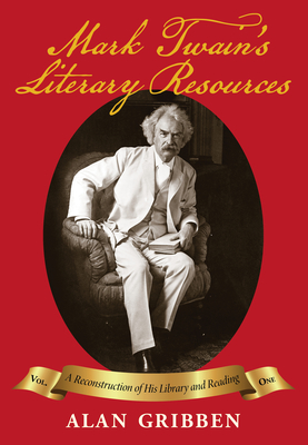 Mark Twain's Literary Resources: A Reconstruction of His Library and Reading (Volume One) - Alan Gribben