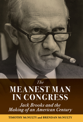 The Meanest Man in Congress: Jack Brooks and the Making of an American Century - Brendan Mcnulty