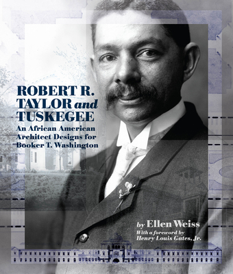 Robert R. Taylor and Tuskegee: An African American Architect Designs for Booker T. Washington - Ellen Weiss